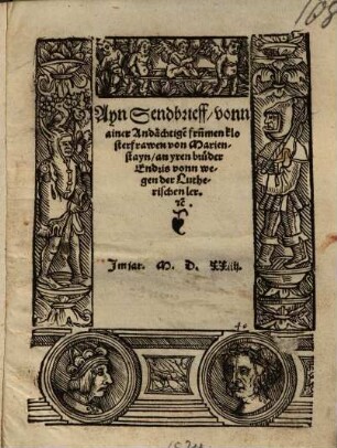 Ain Sendbrieff vonn ainer Andächtige[n] frumen Klosterfrawen von Marienstayn, an yren Bruder Endris vonn wegen der Lutherischen ler