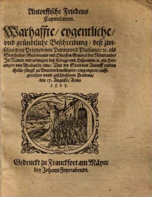 Antorffische Friedens Capitulation : Warhaffte ... Beschreibung, deß zwischen dem Printzen von Parma ... Vnd der Statt von Antorff ... geschlossenen Friedens ...