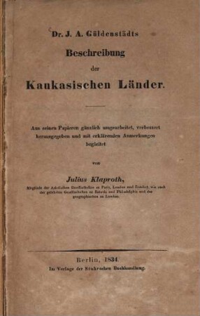 J. A. Güldenstädt's Beschreibung der Kaukasischen Länder : Aus seinen Papieren gänzlich umgearbeitet, verbessert herausgegeben und mit erklärenden Anmerkungen begleitet