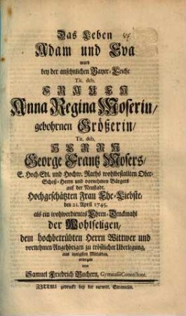 Das Leben Adam und Eva : ward bey der ansehnlichen Bayer-Leiche ... Frauen Anna Regina Moserin, gebohrnen Größerin ... als ein wohlverdientes Ehren-Denckmahl ... erwogen