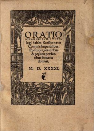 Oratio Johannis Eckii Theologi habita Ratisponae in Comitijs Imperialibus, Episcopis, oratoribus & pr[a]elatis praesentibus in coena domini