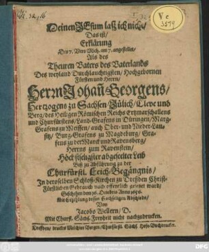 Meinen Jesum laß ich nicht/ Das ist/ Erklärung Des 7. Vers Mich. am 7. angestellet/ Als des ... Fürsten und Herrn ... Johan[n] Georgens/ Hertzogens zu Sachsen/ Jülich/ Cleve und Berg/ des Heiligen Römischen Reichs Ertzmarschallens und Churfürstens ... Leib ... In deroselben Schloß-Kirchen zu Dreßden ... offentlich gesetzet ward/ Geschehen dem 16. Octobris Anno 1656