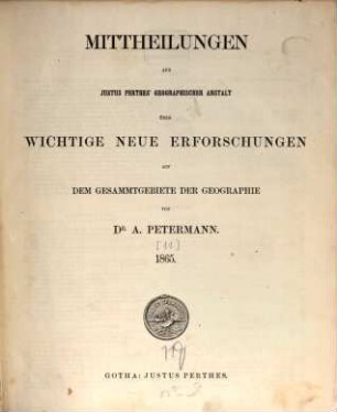 Mittheilungen aus Justus Perthes' Geographischer Anstalt über wichtige neue Erforschungen auf dem Gesammtgebiete der Geographie, 1865