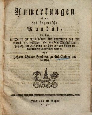 Anmerkungen über das bayerische Mandat, welches in Betref der Wildschützen und Landcultur den 1ten August 1778 erschlichen, aber von dem Churfürstlichen Hofrath, und Hofkammer zur Ehre und zum Nutzen des Vaterlandes unterdrücket worden