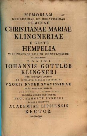 Memoriam ... Christinae Mariae Klingneriae, e gente Hempelia ... programmate funebri L. M. Q. conservat Academiae Lipsiensis Rector : [inest defunctae vita, aut. est Jo. Erh. Kapp]