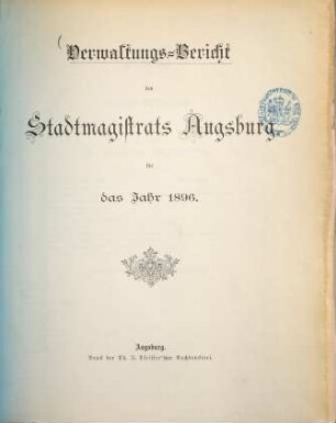 Verwaltungsbericht des Stadtrates Augsburg : für d. Rechnungsjahr ... 1896
