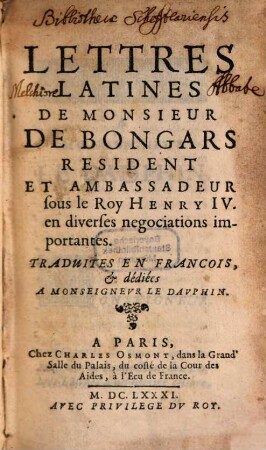 Lettres Latines De Monsieur De Bongars, Resident Et Ambassadeur sous le Roy Henry IV. en diverses negociations importantes : Traduites En François, 1