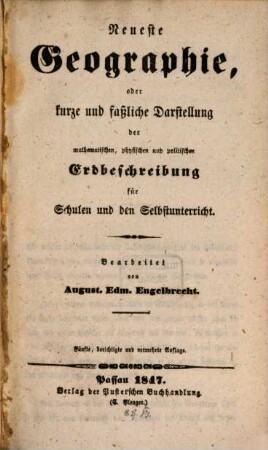 Neueste Geographie, oder kurze u. fassliche Darstellung der mathematischen, physischen und politischen Erdbeschreibung für Schulen und den Selbstunterricht