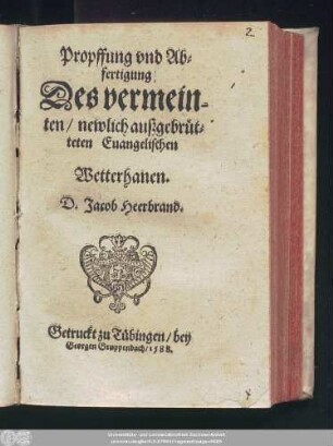 Propffung vnd Ab=||fertigung/|| Des vermein-||ten/ newlich außgebrüt=||teten Euangelischen || Wetterhanen.|| D.Jacob Heerbrand.||