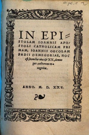 In Epistolam Ioannis Apostoli Catholicam Primam, Ioannis Oecolampadii Demegoriae, Hoc est homiliae una & XX