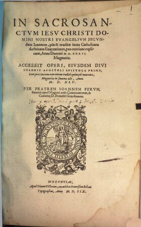 In Sacrosanctvm Iesv Christi Domini Nostri Evangelivm Secvndvm Ioannem, piae & eruditae iuxta Catholicam doctrinam Enarrationes : pro concione explicatae, Anno Domini M.D.XXXVI. Moguntiae