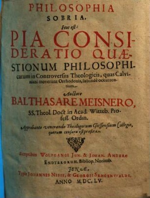 Philosophia sobria, hoc est pia consideratio quaestionum philosophicarum in controversiis theologicis, quas Calviniani moverunt Orthodoxis, subinde occurrentium, 1