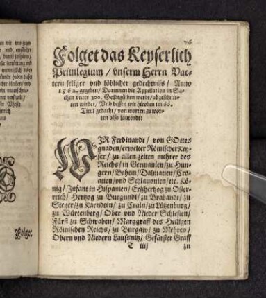 Folget das Keyserlich Privilegium unserm Herrn Vattern seliger und löblicher gedecheniss Anno 1564 gegeben Darinnen die Appellation in Sachen unter 300. Goldtgülden werde abgeschnitten wirdet Und dessen wir hieoben im 66. Titul gedacht von worten zu worten also lautendt: