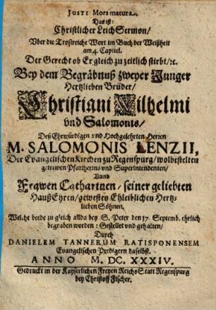 Justi Mors matura. Das ist: Christlicher LeichSermon ... Bey dem Begräbnuß zweyer Junger Hertzlieben Brüder, Christiani Wilhelmi vnd Salomonis, Deß ... M. Salomonis Lenzii ... Söhnen