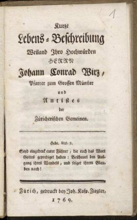Kurze Lebens-Beschreibung Weiland Ihro Hochwürden Herrn Johann Conrad Wirz, Pfarrer zum Grossen Münster und Antistes der Züricherischen Gemeinen