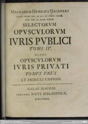 Michaelis Henrici Gribneri Potent. Polon. Reg. Ab Aul. Et Iustit. Cons. ... Selectorum Opusculorum Iuris Publici Tomi IV.