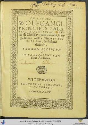 IN LAVDEM, WOLFGANGI, PRINCIPIS PALATINI, BIPONTINI etc. OPTImè de Christiana pietate meriti, in expeditione Gallica, Anno 1569, die XI.Iunij, sanctissimè defuncti, CARMEN SCRIPTVM A M.PANTALEONE CANdido Austriaco