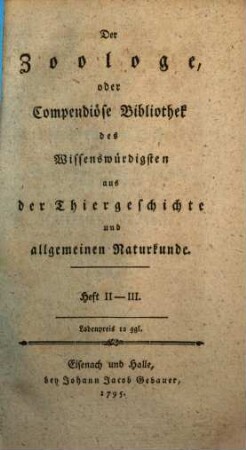 Der Zoologe oder Compendiöse Bibliothek des Wissenswürdigsten aus der Thiergeschichte und allgemeinen Naturkunde, [1],2/3