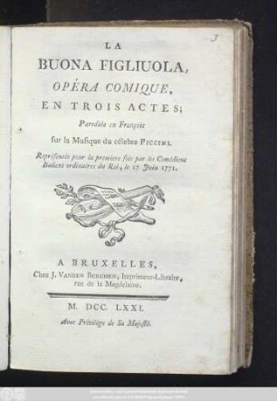 La Buona Figliuola : Opéra Comique, En Trois Actes ; Représenté pour la premiere fois par les Comédiens Italiens ordinaires du Roi, le 17 Juin 1771
