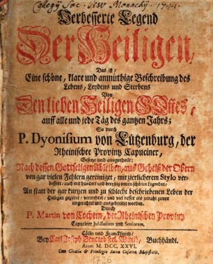 Verbesserte Legend Der Heiligen : Das ist, Eine schöne, klare und anmüthige Beschreibung des Lebens, Leydens und Sterbens Von den lieben Heiligen Gottes, auff alle und jede Täg des gantzen Jahrs