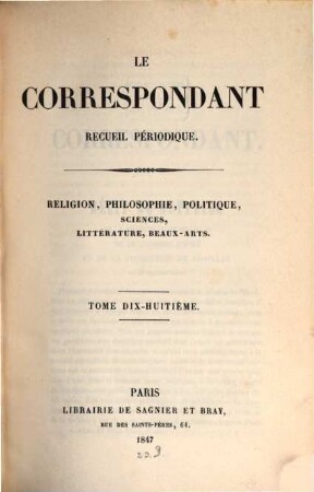 Le correspondant : recueil périodique ; religion, philosophie, politiques, sciences, littérature, beaux-arts, 18. 1847