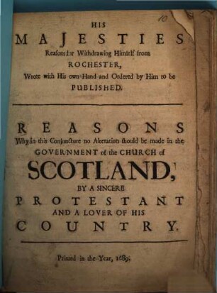 His Majestie's Reasons for withdrawing Himself from Rochester : Reasons why in this conjuncture no alteration should be made in the government of the church of Scotland