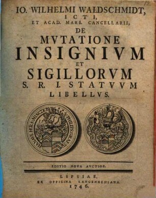 Io. Wilhelmi Waldschmidt, ICTI, Et Acad. Marb. Cancellarii, De Mvtatione Insignivm Et Sigillorvm S.R.I. Statvvm Libellvs