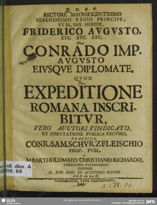 Rectore Magnificentissimo Serenissimo Regio Principe, Et El. Sax. Herede, Friderico Augusto ... De Conrado Imp. Augusto Eiusque Diplomate, Quod De Expeditione Romana Inscribitur