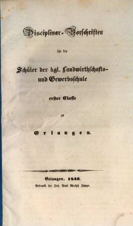 Disciplinar-Vorschriften für die Schüler der kgl. Landwirthschafts- und Gewerbsschule erster Classe zu Erlangen