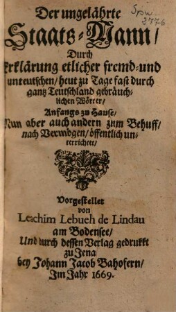 Der ungelährte Staats-Mann : Durch Erklärung etlicher fremd- und unteutschen ... Wörter ...