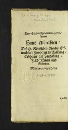 Dem Hochwolgebornen Herrn/ Herrn Hans Albrechten/ ...