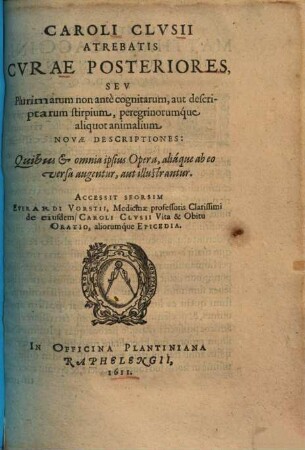 Caroli Clvsii Atrebatis Cvrae Posteriores, Sev Plurimarum non ante cognitarum, aut descriptarum stirpium, peregrinorumque aliquot animalium. Novae Descriptiones : Quibus & omnia ipsius Opera, aliáque ab eo versa augentur, aut illustrantur