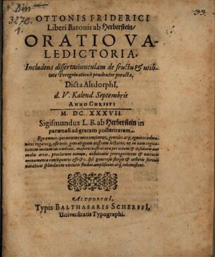 Ottonis Friderici Liberi Baronis ab Herberstein Oratio Valedictoria, Includens dissertatiunculam de fructu & utilitate Peregrinationis prudenter peractae : dicta Altdorphii, d. V. Kalend. Septembris anno Christi MDCXXXVII