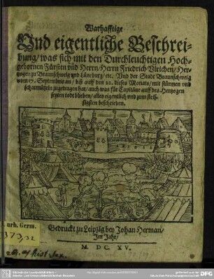 Warhafftige Und eigentliche Beschreibung, was sich mit den ... Herrn Friedrich Ulrichen, Hertzogen zu Braunschweig und Lüneburg, etc. Und der Stadt Braunschweig vom 17. Septembris an, biß auff den 22. dieses Monats, mit stürmen und scharmützeln zugetragen hat ...