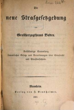 Die neue Strafgesetzgesetzgebung des Großherzogthums Baden : Vollständige Samml. sämmtl. Gesetze u. Verordnungen über Strafrecht u. Strafverfahren