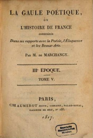 La Gaule poétique ou l'histoire de France : considérée dans ses rapports avec la poésie, l'eloquence et les beaux-arts. 5, IIIe époque