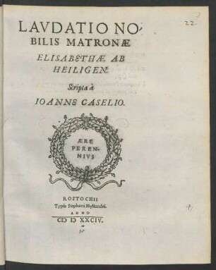 LAVDATIO NO-||BILIS MATRONAE || ELISABETHAE AB || HEILIGEN.|| Scripta à || IOANNE CASELIO.||