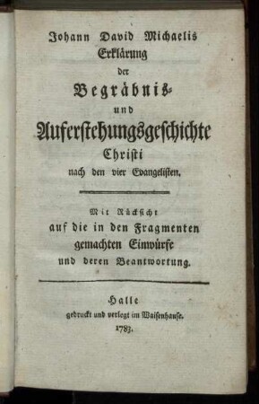 Johann David Michaelis Erklärung der Begräbnis- und Auferstehungsgeschichte Christi nach den vier Evangelisten : Mit Rücksicht auf die in den Fragmenten gemachten Einwürfe und deren Beantwortung