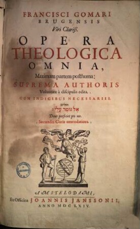 Francisci Gomari Brugensis Viri Clariss. Opera Theologica Omnia : Maximam partem posthuma ; Suprema Authoris Voluntate à discipulis edita ; Cum Indicibus Necessariis