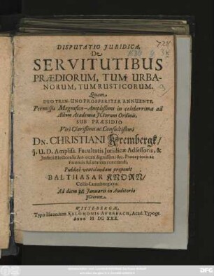 Disputatio Iuridica, De Servitutibus Praediorum, Tum Urbanorum, Tum Rusticorum : Quam ... Permissu Magnifico-Amplißimi in celeberrima ad Albim Academia ICtorum Ordinis