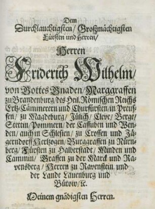 Dem Durchlauchtigsten Großmächtigsten Fürsten und Herren/ Herren Friderich Wilhelm von Gottes Gnaden Marggraffen zu Brandenburg ...