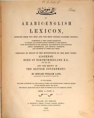 An Arabic-English lexicon : derived fom the best and the most copious Eastern sources : comprising a very large collection of words and significations omitted in the Ḳámoos, with supplements to its abridged and defective explanations, ample grammatical and critical comments, and examples in prose and verse : in two books: the first containing all the classical words and significations commonly known to the learned among the arabs; the second, those that are of rare occurence and not commonly known, Book 1. - Part 4. S - ṣ