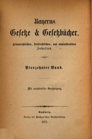 Bayerns Gesetze und Gesetzbücher privatrechtlichen, strafrechtlichen, administrativen und finanziellen Inhaltes. 14, 14. 1876/77