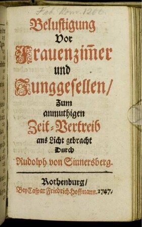 Belustigung Vor Frauenzim[m]er und Junggesellen : Zum anmuthigen Zeit-Vertreib ans Licht gebracht