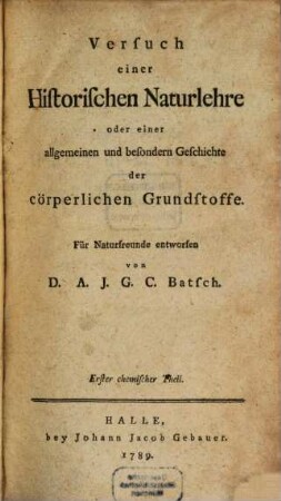 Versuch einer Historischen Naturlehre oder einer allgemeinen und besondern Geschichte der cörperlichen Grundstoffe : Für Naturfreunde entworfen, Erster chemischer Theil