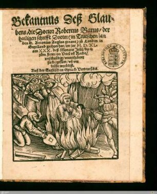 Bekantnus Desz Glaubens, die Doctor Robertus Barus, der hailigen Schrifft Doctor (in Teütschen landen D. Antonius Anglus genant) zu Lunden in Engelland gethon hat ...