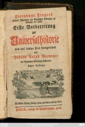 Hieronymi Freyers weiland Jnspectoris des königlichen Pädagogii zu Glaucha vor Halle Erste Vorbereitung zur Universalhistorie