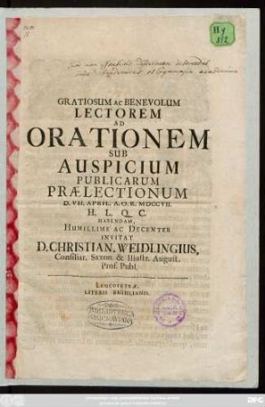 Gratiosum Ac Benevolum Lectorem Ad Orationem Sub Auspicium Publicarum Prælectionum D. VII. April. A. O. R. MDCCVII. H. L. Q. C. Habendam, Humillime Ac Decenter Invitat D. Christian. Weidlingius, Consiliar. Saxon. & Illustr. August. Prof. Publ.