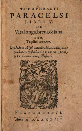 Theophrasti Paracelsi Libri V De Vita longa, brevi, & sana. Deq[ue] Triplici corpore