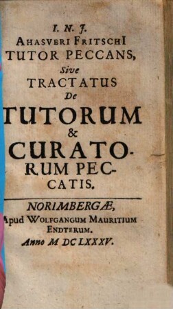 I. N. J. Ahasveri Fritschi[i] Tutor Peccans, Sive Tractatus De Tutorum & Curatorum Peccatis